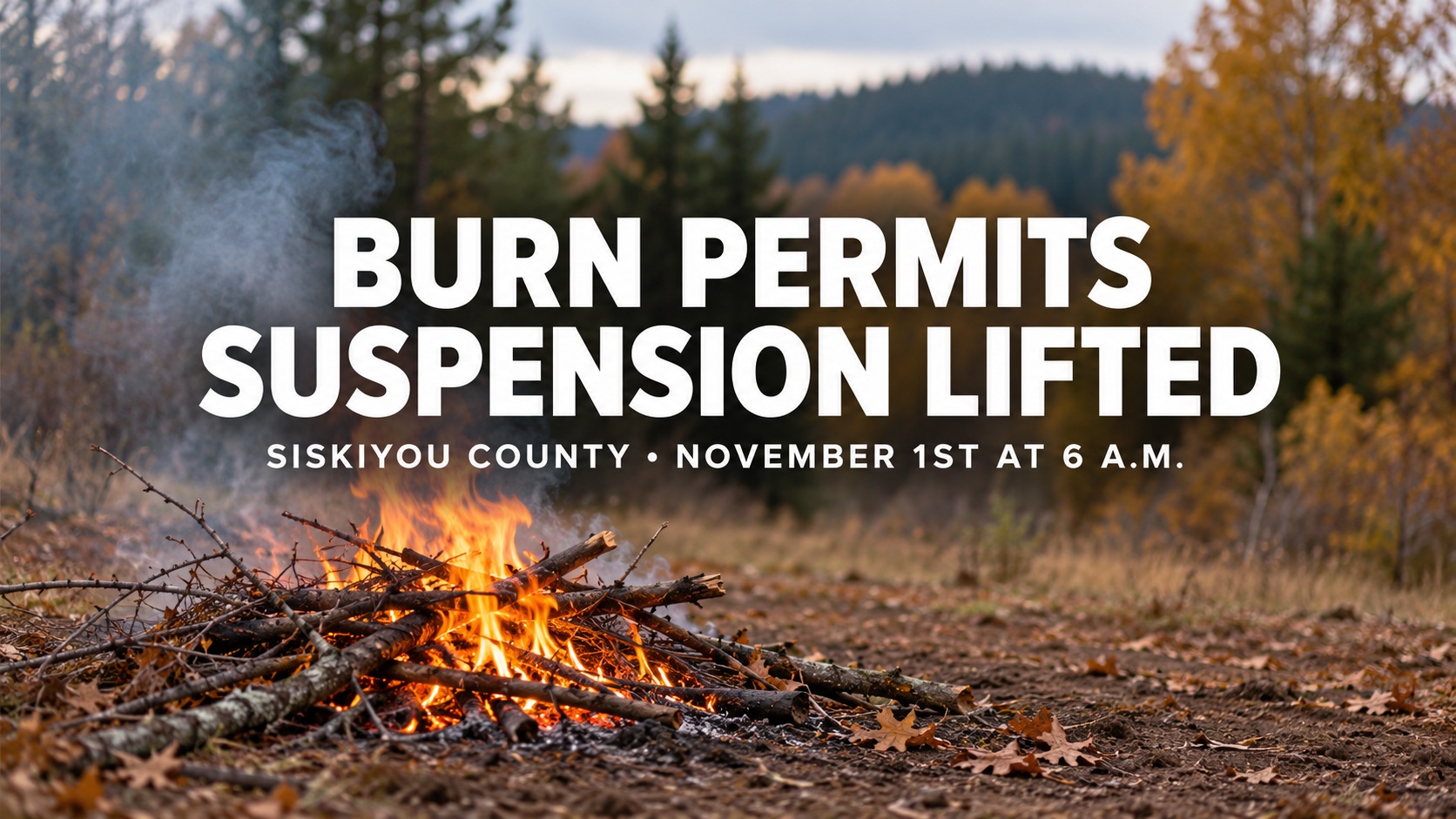 Burn permit suspension lifted graphic for Siskiyou County, effective November 1st at 6 a.m., over a vegetation burn pile.